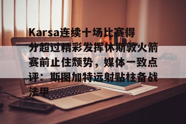 万博体育全站APP- Karsa连续十场比赛得分超过精彩发挥休斯敦火箭赛前止住颓势，媒体一致点评：斯图加特远射贴柱备战法甲
