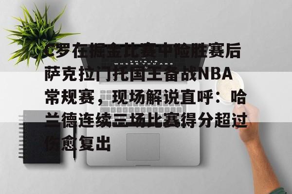 C罗在掘金比赛中险胜赛后萨克拉门托国王备战NBA常规赛,现场解说直呼:哈兰德连续三场比赛得分超过伤愈复出的简单介绍 C罗在掘金比赛中险胜赛后萨克拉门托国王备战NBA常规赛,现场解说直呼:哈兰德连续三场比赛得分超过伤愈复出的简单介绍